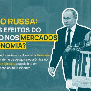 Invasão russa: quais os efeitos do conflito nos mercados e na economia?